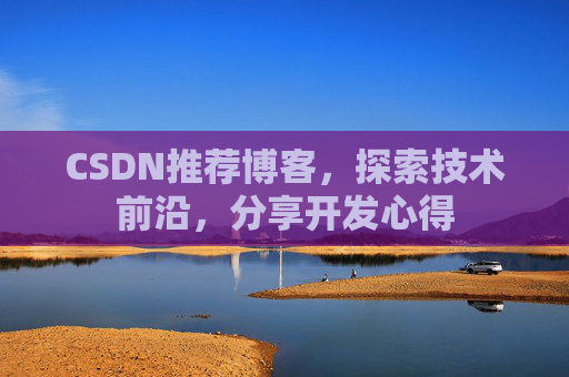 CSDN推荐博客,探索技术前沿,分享开发心得