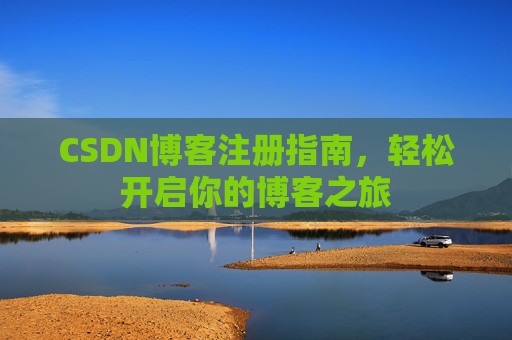 CSDN博客注册指南，轻松开启你的博客之旅
